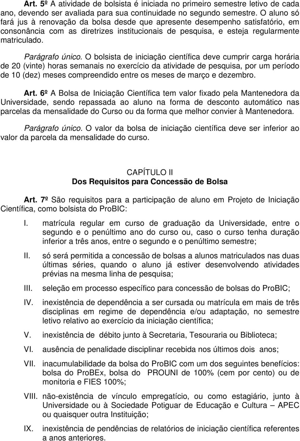 O bolsista de iniciação científica deve cumprir carga horária de 20 (vinte) horas semanais no exercício da atividade de pesquisa, por um período de 10 (dez) meses compreendido entre os meses de março