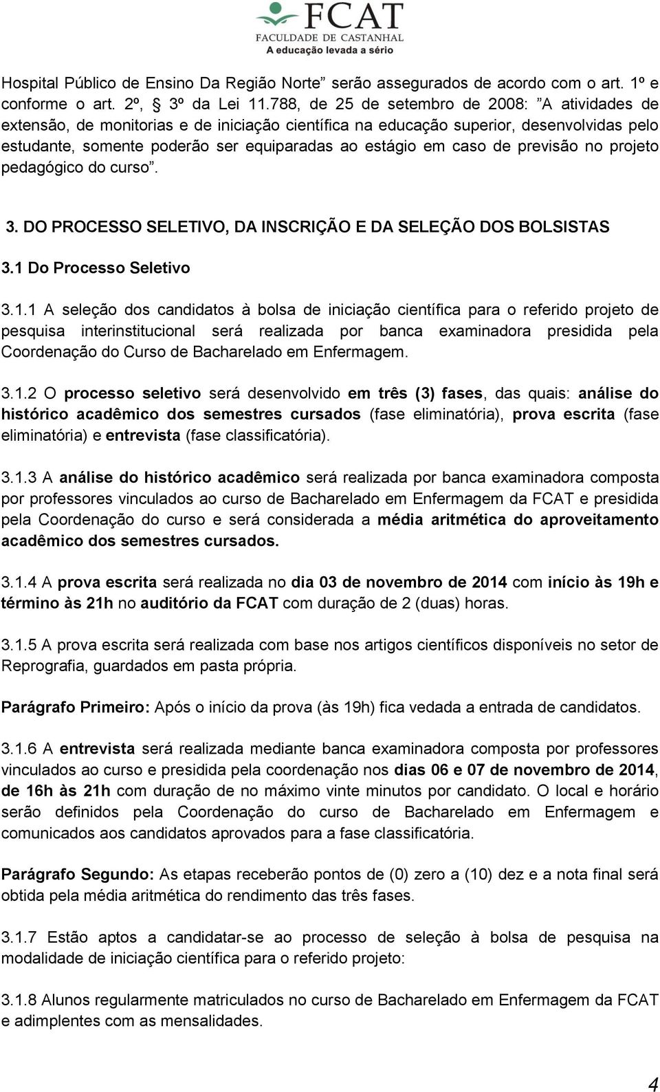 caso de previsão no projeto pedagógico do curso. 3. DO PROCESSO SELETIVO, DA INSCRIÇÃO E DA SELEÇÃO DOS BOLSISTAS 3.1 