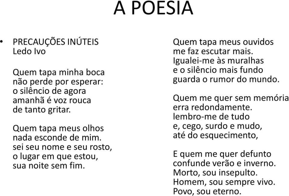 Quem tapa meus ouvidos me faz escutar mais. Igualei-me às muralhas e o silêncio mais fundo guarda o rumor do mundo.