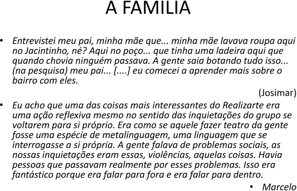 (Josimar) Eu acho que uma das coisas mais interessantes do Realizarte era uma ação reflexiva mesmo no sentido das inquietações do grupo se voltarem para si próprio.