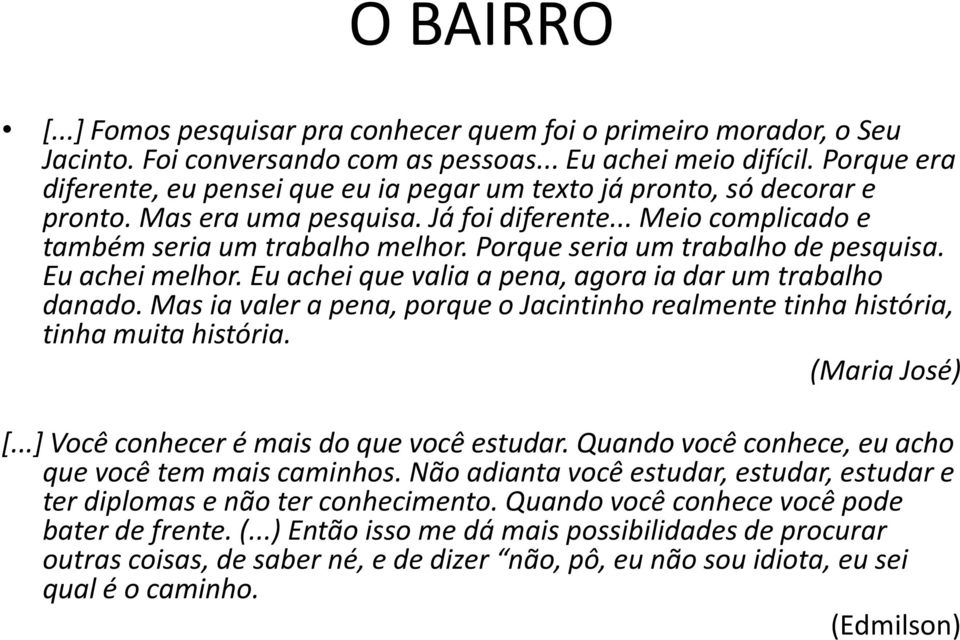 Porque seria um trabalho de pesquisa. Eu achei melhor. Eu achei que valia a pena, agora ia dar um trabalho danado.