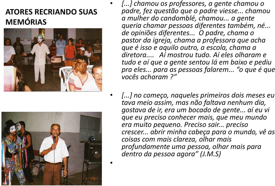 .. Aí mostrou tudo. Aí eles olharam e tudo e aí que a gente sentou lá em baixo e pediu pra eles... para as pessoas falarem... o que é que vocês acharam? [.