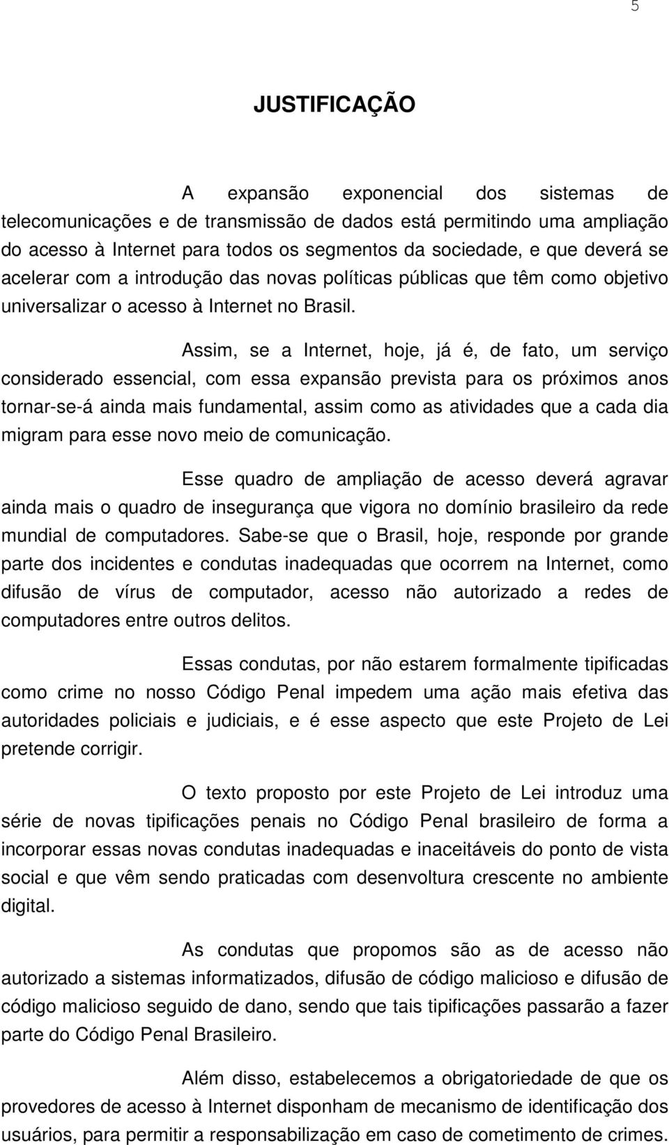 Assim, se a Internet, hoje, já é, de fato, um serviço considerado essencial, com essa expansão prevista para os próximos anos tornar-se-á ainda mais fundamental, assim como as atividades que a cada