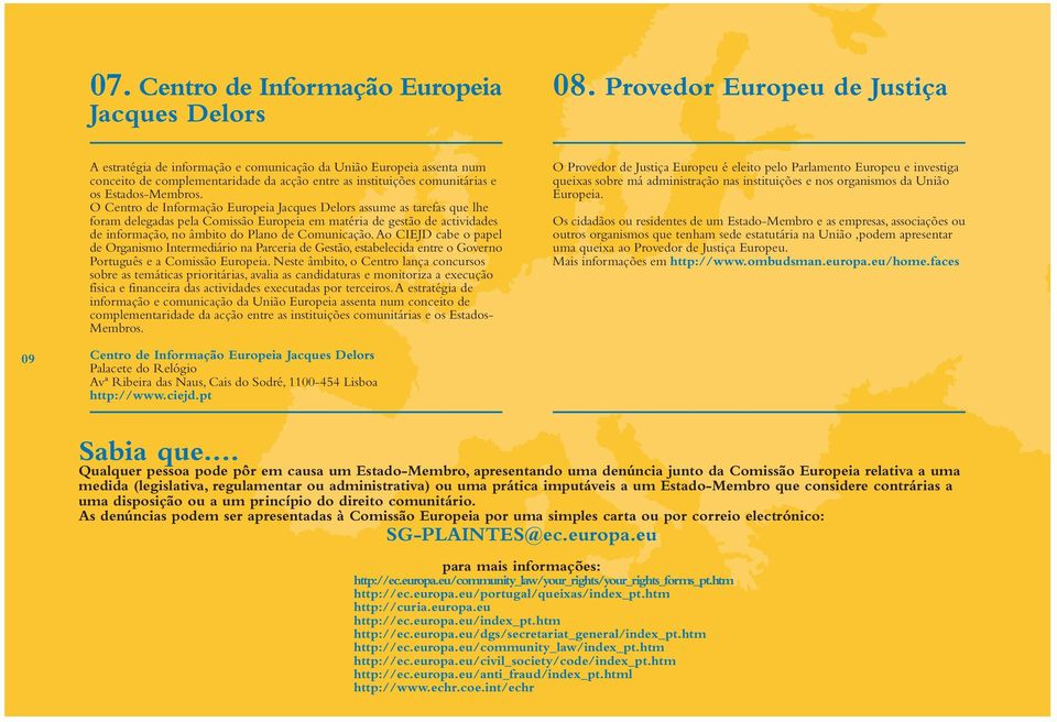 O Centro de Informação Europeia Jacques Delors assume as tarefas que lhe foram delegadas pela Comissão Europeia em matéria de gestão de actividades de informação, no âmbito do Plano de Comunicação.