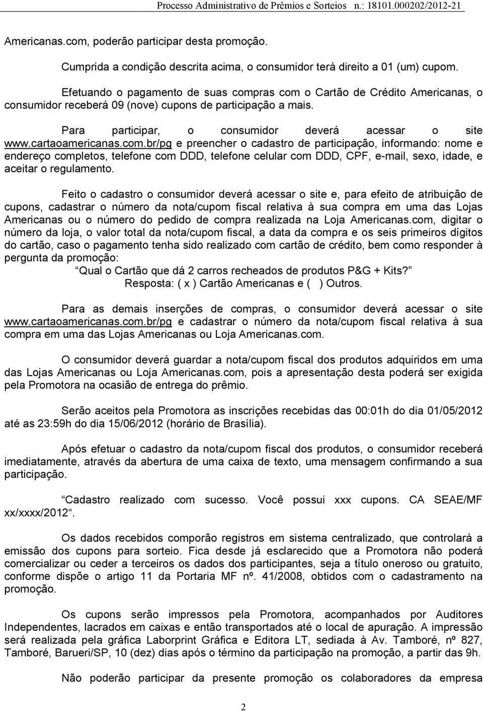 cartaoamericanas.com.br/pg e preencher o cadastro de participação, informando: nome e endereço completos, telefone com DDD, telefone celular com DDD, CPF, e-mail, sexo, idade, e aceitar o regulamento.