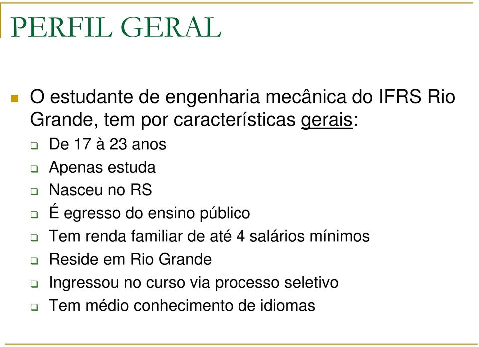 do ensino público Tem renda familiar de até 4 salários mínimos Reside em Rio