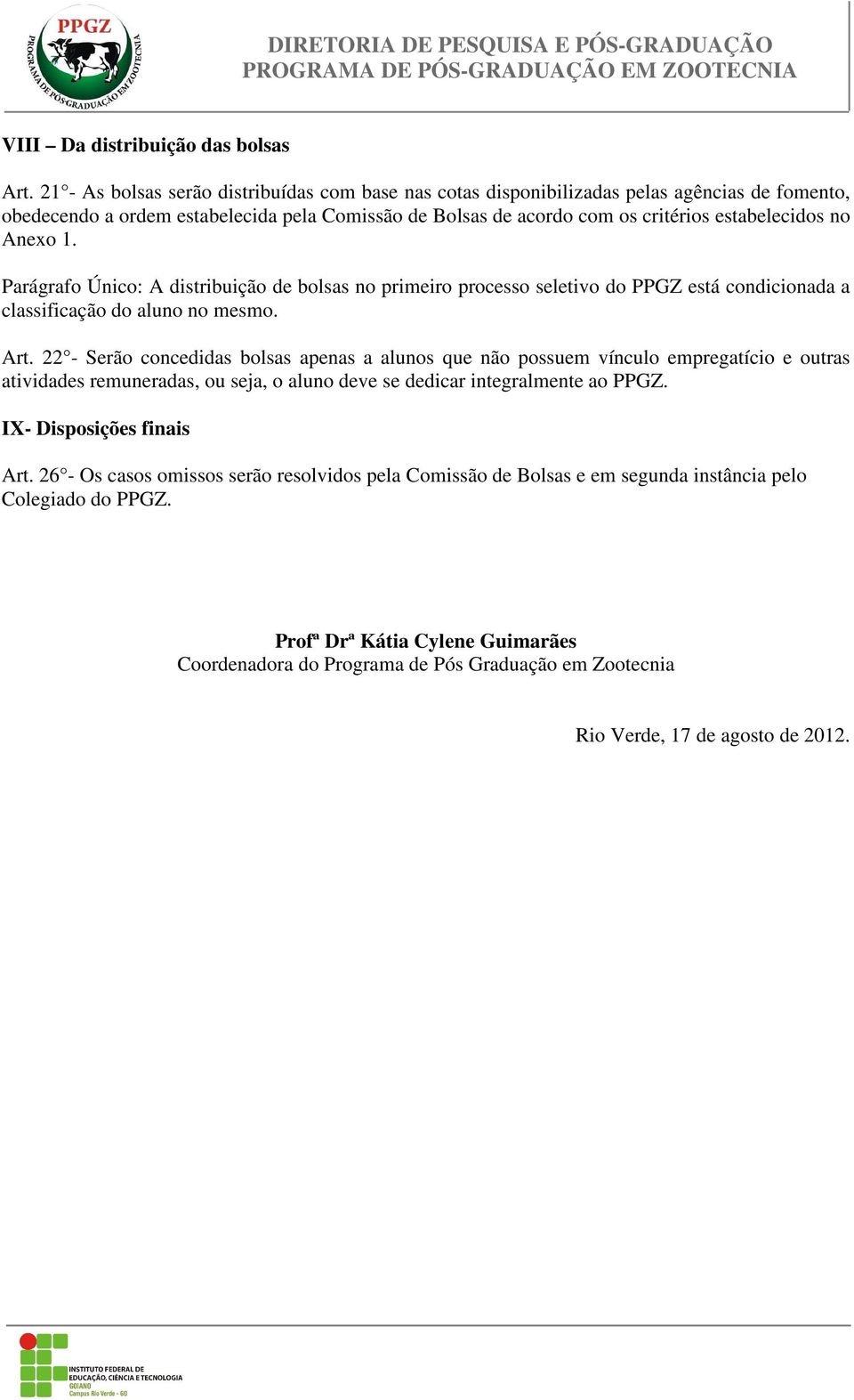 Anexo 1. Parágrafo Único: A distribuição de bolsas no primeiro processo seletivo do PPGZ está condicionada a classificação do aluno no mesmo. Art.