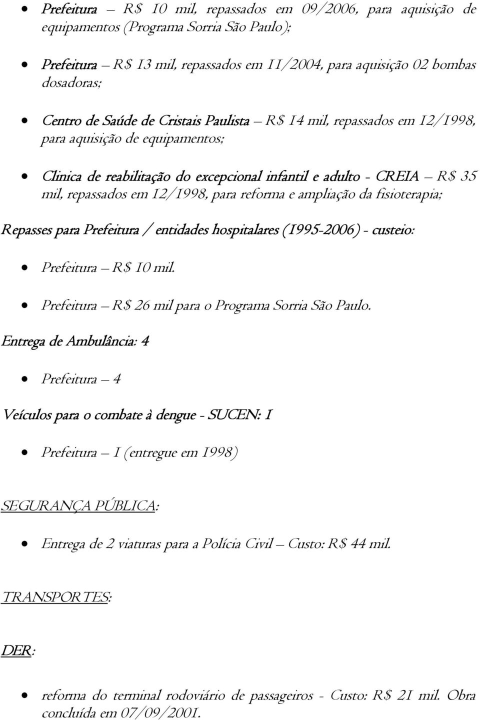 reforma e ampliação da fisioterapia; Repasses para Prefeitura / entidades hospitalares (1995-2006) - custeio: Prefeitura R$ 10 mil. Prefeitura R$ 26 mil para o Programa Sorria São Paulo.