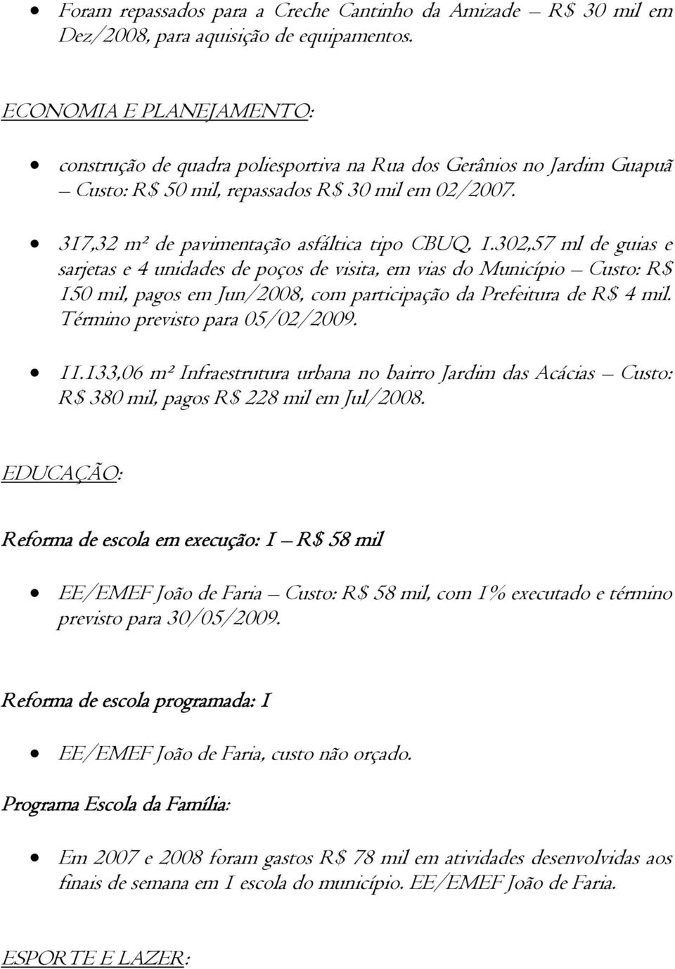 302,57 ml de guias e sarjetas e 4 unidades de poços de visita, em vias do Município Custo: R$ 150 mil, pagos em Jun/2008, com participação da Prefeitura de R$ 4 mil. Término previsto para 05/02/2009.