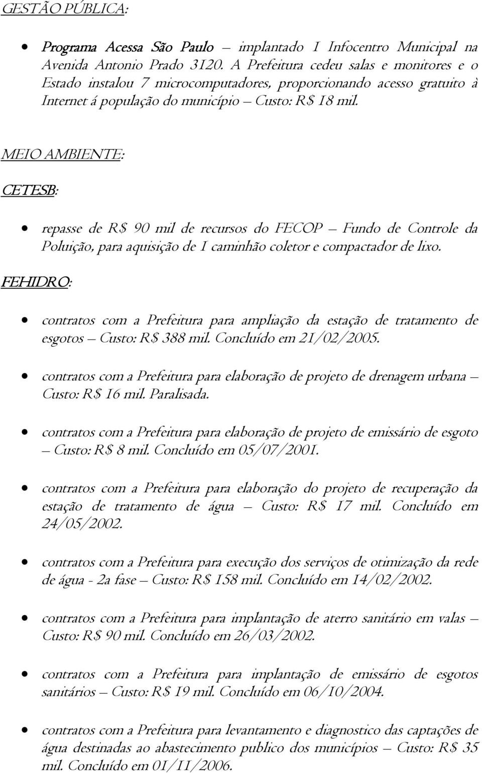 MEIO AMBIENTE: CETESB: repasse de R$ 90 mil de recursos do FECOP Fundo de Controle da Poluição, para aquisição de 1 caminhão coletor e compactador de lixo.