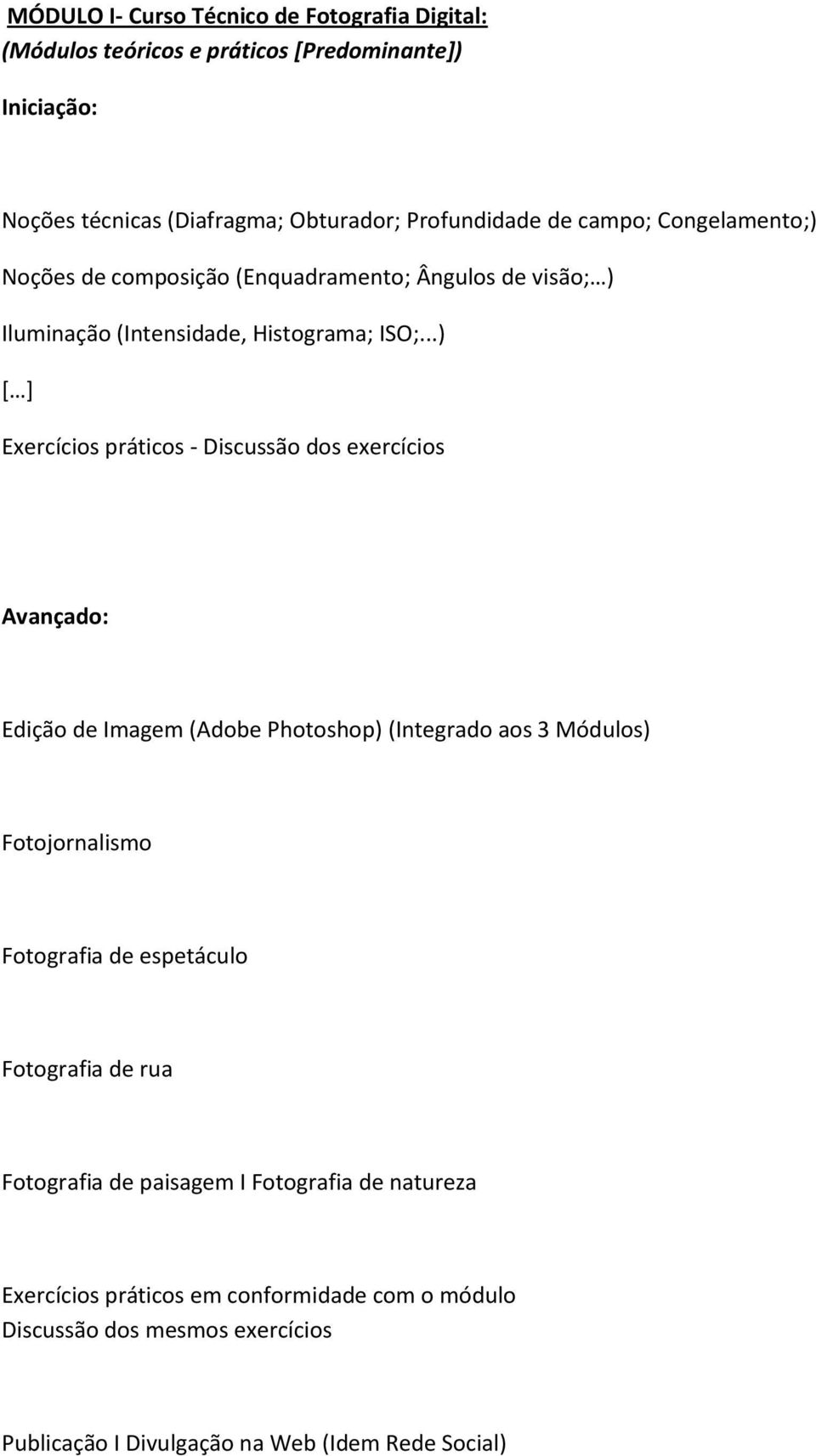 ..) [ ] Exercícios práticos - Discussão dos exercícios Avançado: Edição de Imagem (Adobe Photoshop) (Integrado aos 3 Módulos) Fotojornalismo Fotografia de