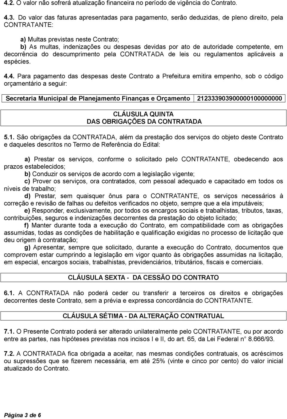 autoridade competente, em decorrência do descumprimento pela CONTRATADA de leis ou regulamentos aplicáveis a espécies. 4.