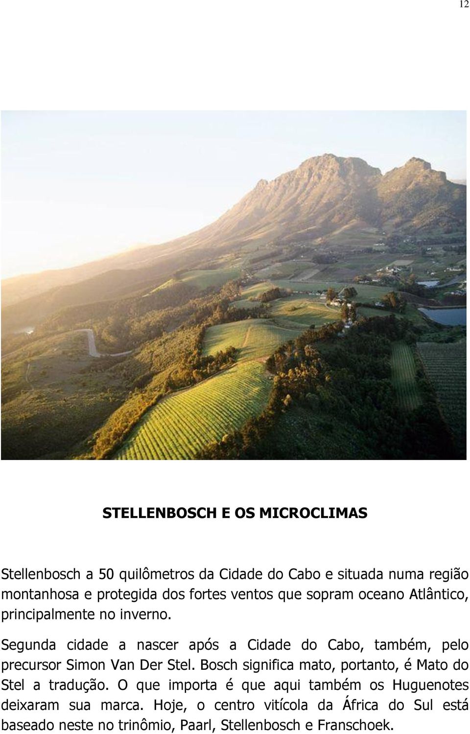 Segunda cidade a nascer após a Cidade do Cabo, também, pelo precursor Simon Van Der Stel.