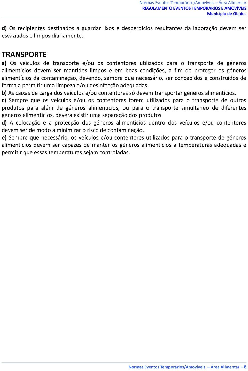 alimentícios da contaminação, devendo, sempre que necessário, ser concebidos e construídos de forma a permitir uma limpeza e/ou desinfecção adequadas.