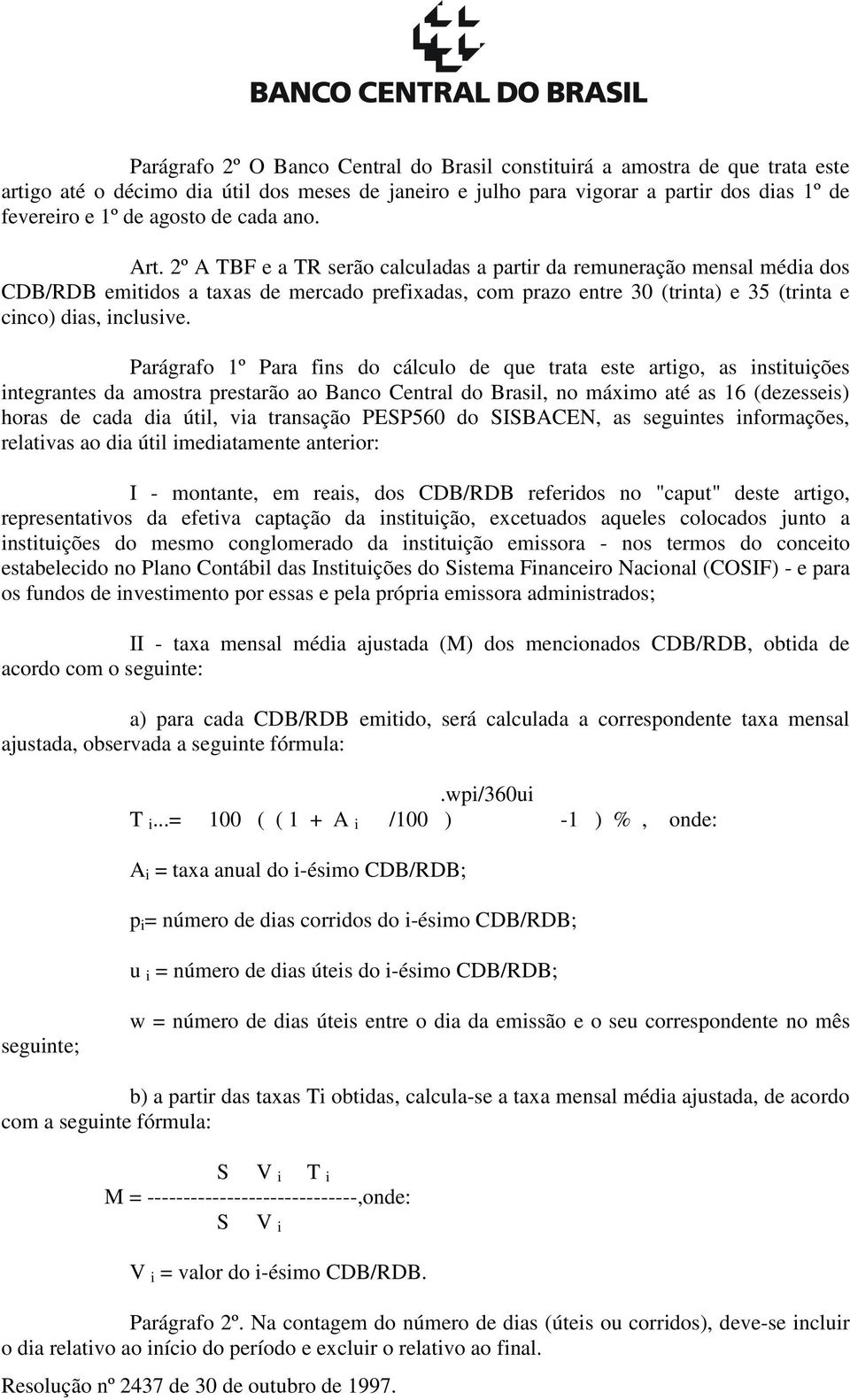 2º A TBF e a TR serão calculadas a partir da remuneração mensal média dos CDB/RDB emitidos a taxas de mercado prefixadas, com prazo entre 30 (trinta) e 35 (trinta e cinco) dias, inclusive.