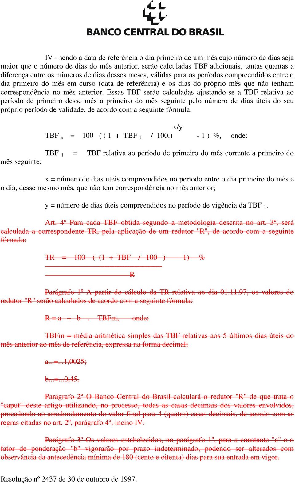 Essas TBF serão calculadas ajustando-se a TBF relativa ao período de primeiro desse mês a primeiro do mês seguinte pelo número de dias úteis do seu próprio período de validade, de acordo com a