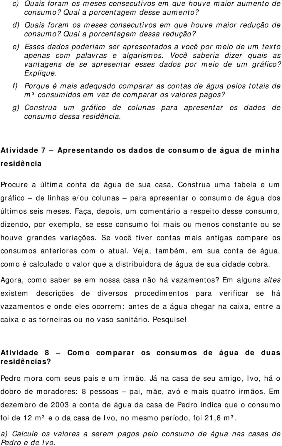 Você saberia dizer quais as vantagens de se apresentar esses dados por meio de um gráfico? Explique.