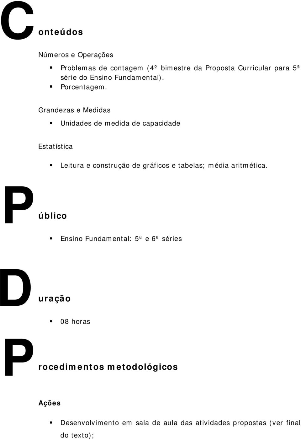 Grandezas e Medidas Unidades de medida de capacidade Estatística Público Leitura e construção de gráficos e