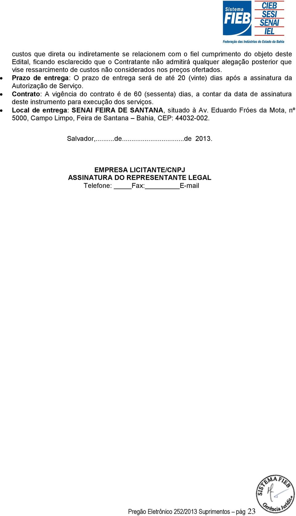 Contrato: A vigência do contrato é de 60 (sessenta) dias, a contar da data de assinatura deste instrumento para execução dos serviços. Local de entrega: SENAI FEIRA DE SANTANA, situado à Av.