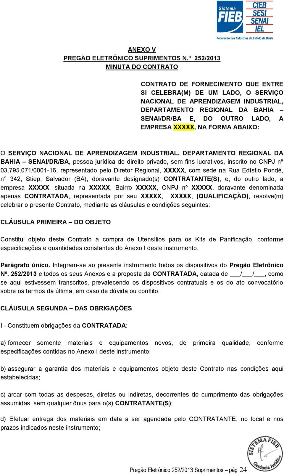 A EMPRESA XXXXX, NA FORMA ABAIXO: O SERVIÇO NACIONAL DE APRENDIZAGEM INDUSTRIAL, DEPARTAMENTO REGIONAL DA BAHIA SENAI/DR/BA, pessoa jurídica de direito privado, sem fins lucrativos, inscrito no CNPJ