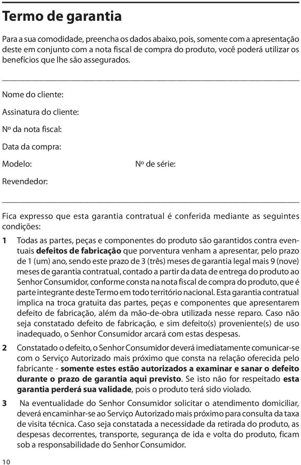 Nome do cliente: Assinatura do cliente: Nº da nota fiscal: Data da compra: Modelo: Nº de série: Revendedor: Fica expresso que esta garantia contratual é conferida mediante as seguintes condições: 1