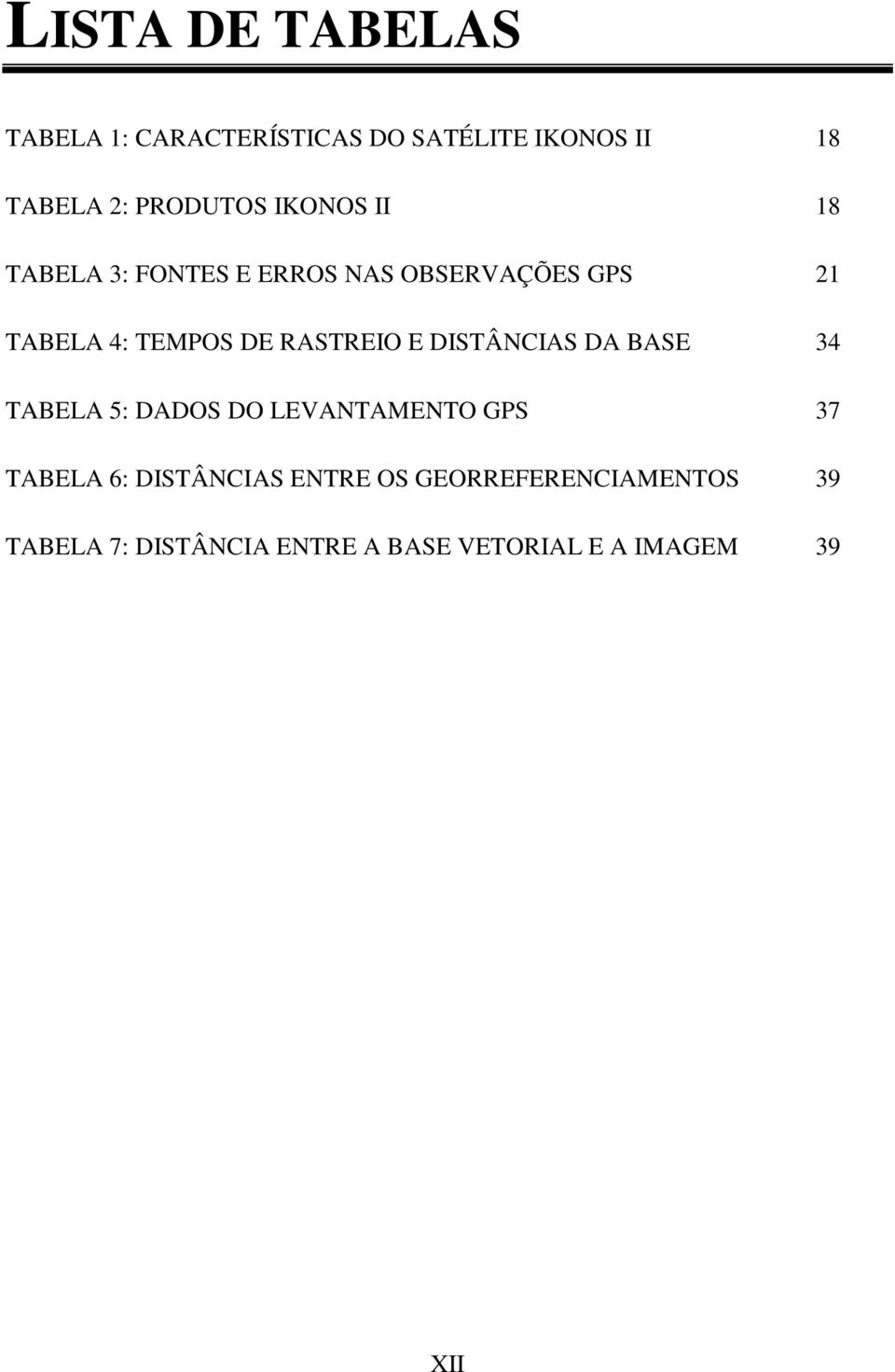 RASTREIO E DISTÂNCIAS DA BASE 34 TABELA 5: DADOS DO LEVANTAMENTO GPS 37 TABELA 6: