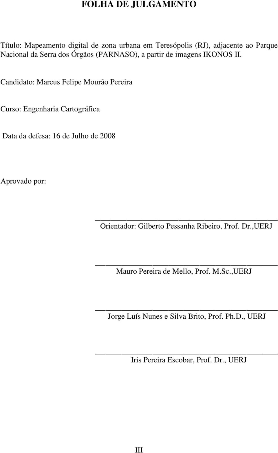 Candidato: Marcus Felipe Mourão Pereira Curso: Engenharia Cartográfica Data da defesa: 16 de Julho de 2008 Aprovado por: