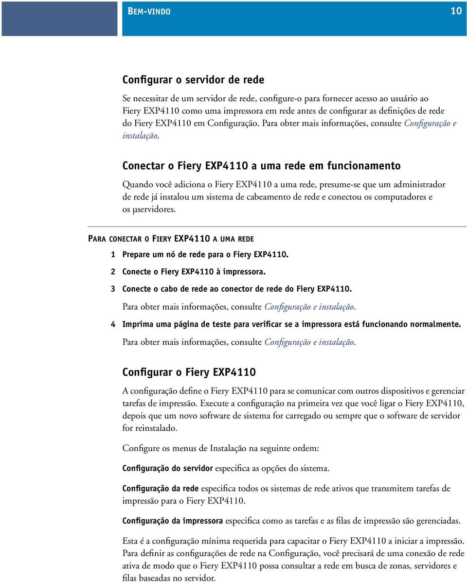 Conectar o Fiery EXP4110 a uma rede em funcionamento Quando você adiciona o Fiery EXP4110 a uma rede, presume-se que um administrador de rede já instalou um sistema de cabeamento de rede e conectou