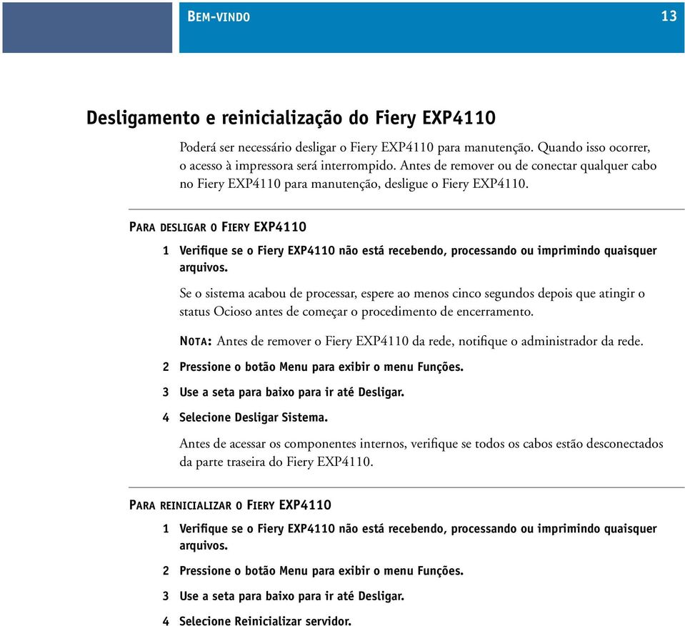 PARA DESLIGAR O FIERY EXP4110 1 Verifique se o Fiery EXP4110 não está recebendo, processando ou imprimindo quaisquer arquivos.