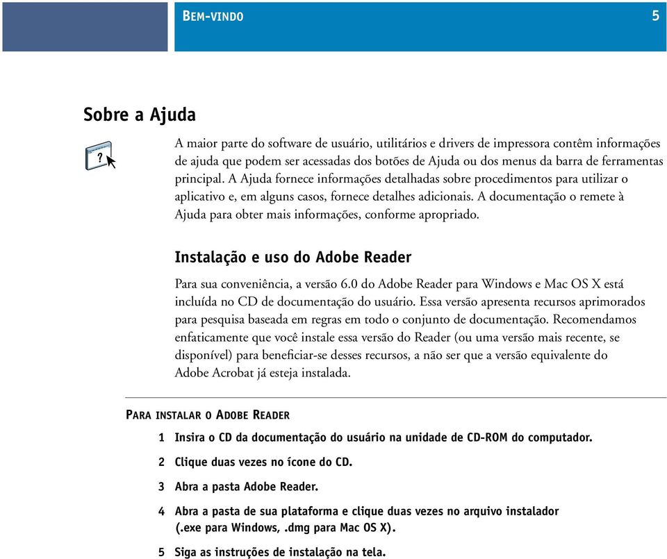 A documentação o remete à Ajuda para obter mais informações, conforme apropriado. Instalação e uso do Adobe Reader Para sua conveniência, a versão 6.