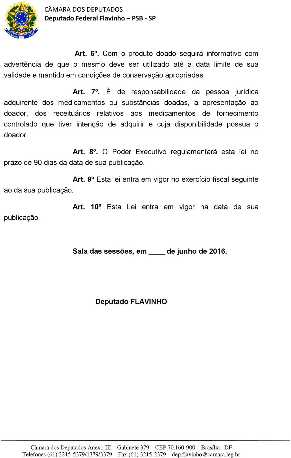 controlado que tiver intenção de adquirir e cuja disponibilidade possua o doador. Art. 8º. O Poder Executivo regulamentará esta lei no prazo de 90 dias da data de sua publicação. Art. 9º Esta lei entra em vigor no exercício fiscal seguinte ao da sua publicação.