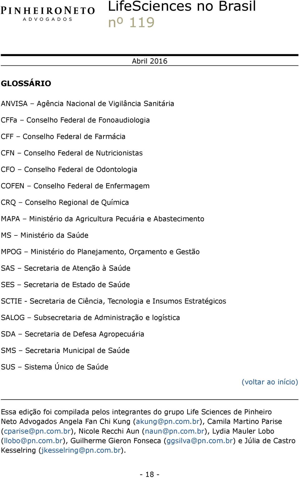 Orçamento e Gestão SAS Secretaria de Atenção à Saúde SES Secretaria de Estado de Saúde SCTIE - Secretaria de Ciência, Tecnologia e Insumos Estratégicos SALOG Subsecretaria de Administração e