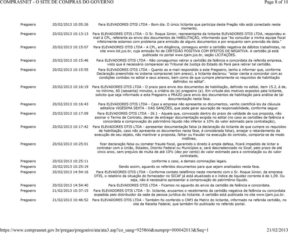 Roque Júnior, representante da licitante ELEVADORES OTIS LTDA, respondeu e- mail à CPL, referente ao envio dos documentos de HABILITAÇÃO, informando que "Ao consultar a minha equipe fiscal