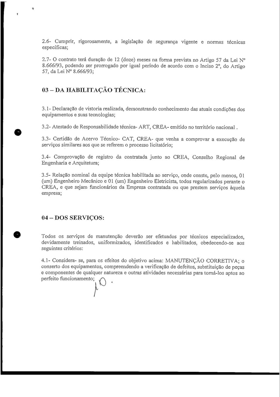 1- Declaração de vistoria realizada, demonstrando conhecimento das atuais condições dos equipamentos e suas tecnologias; 3.