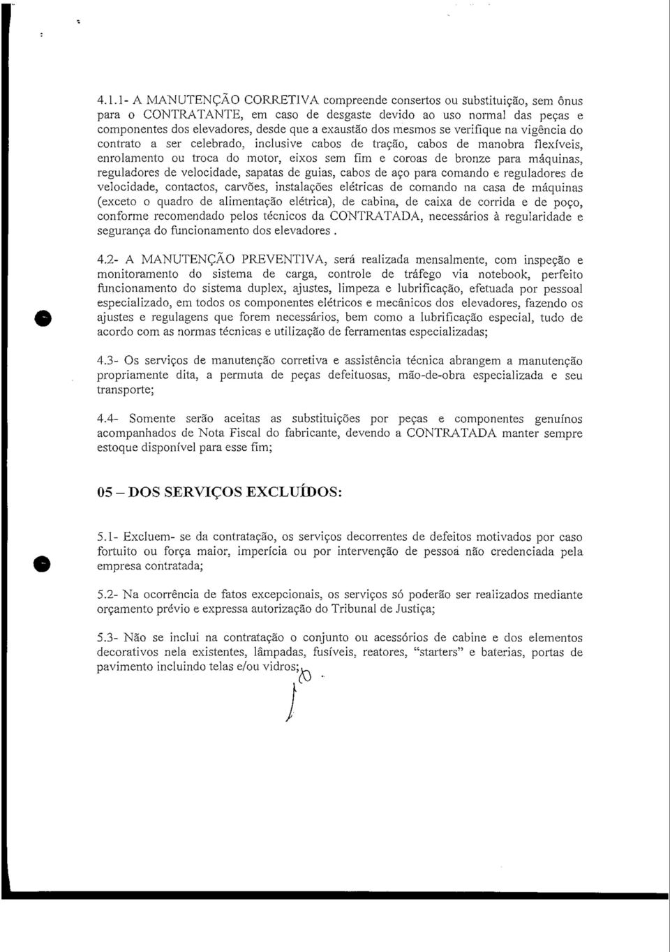 reguladores de velocidade, sapatas de guias, cabos de aço para comando e reguladores de velocidade, contactos, carvões, instalações elétricas de comando na casa de máquinas (exceto o quadro de