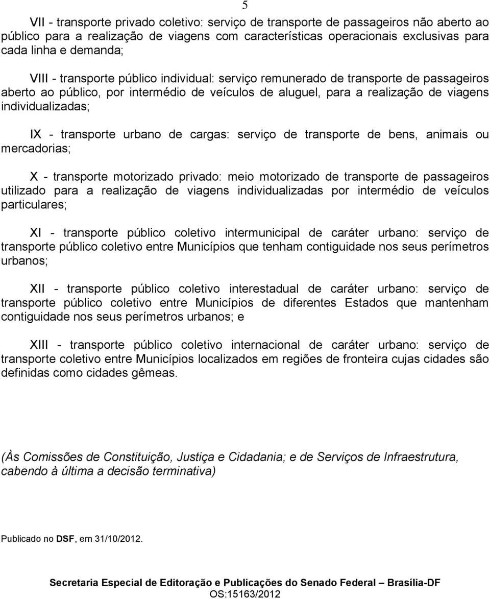 transporte urbano de cargas: serviço de transporte de bens, animais ou mercadorias; X - transporte motorizado privado: meio motorizado de transporte de passageiros utilizado para a realização de