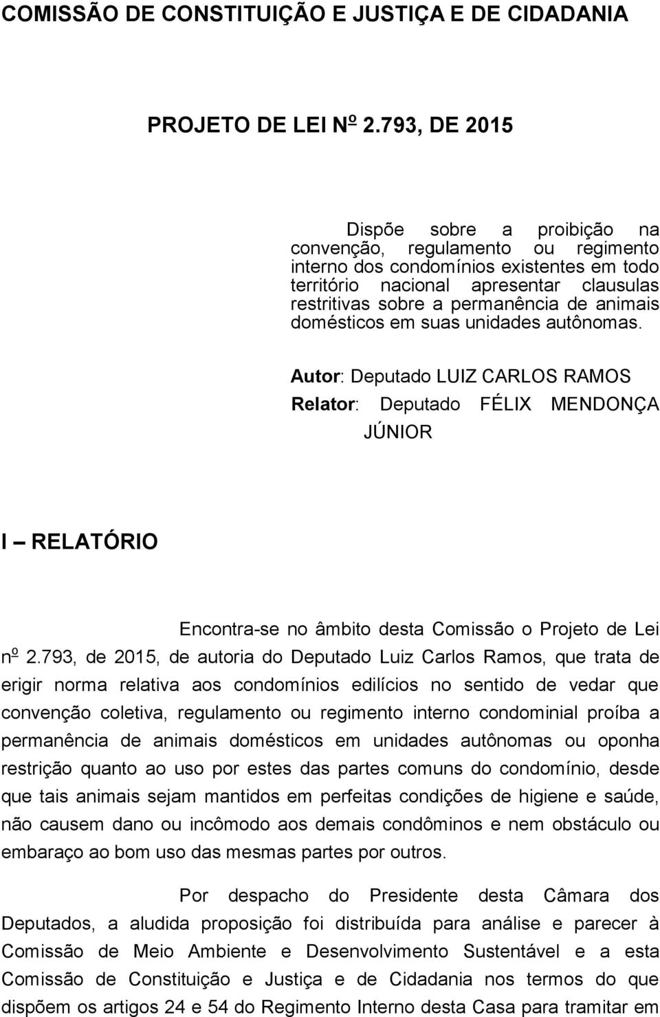 animais domésticos em suas unidades autônomas. Autor: Deputado LUIZ CARLOS RAMOS Relator: Deputado FÉLIX MENDONÇA JÚNIOR I RELATÓRIO Encontra-se no âmbito desta Comissão o Projeto de Lei n o 2.