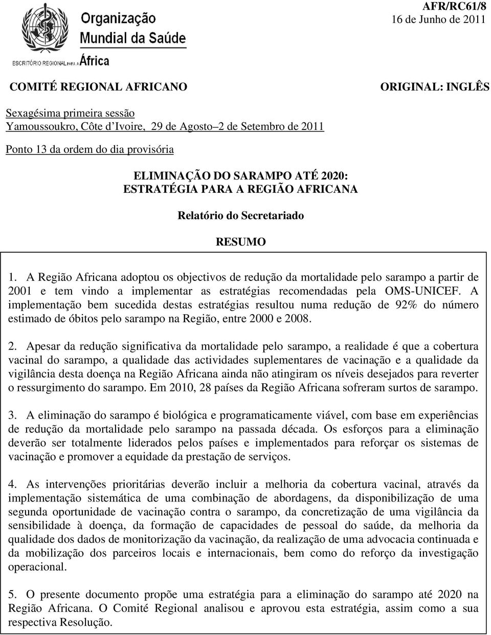 A Região Africana adoptou os objectivos de redução da mortalidade pelo sarampo a partir de 2001 e tem vindo a implementar as estratégias recomendadas pela OMS-UNICEF.