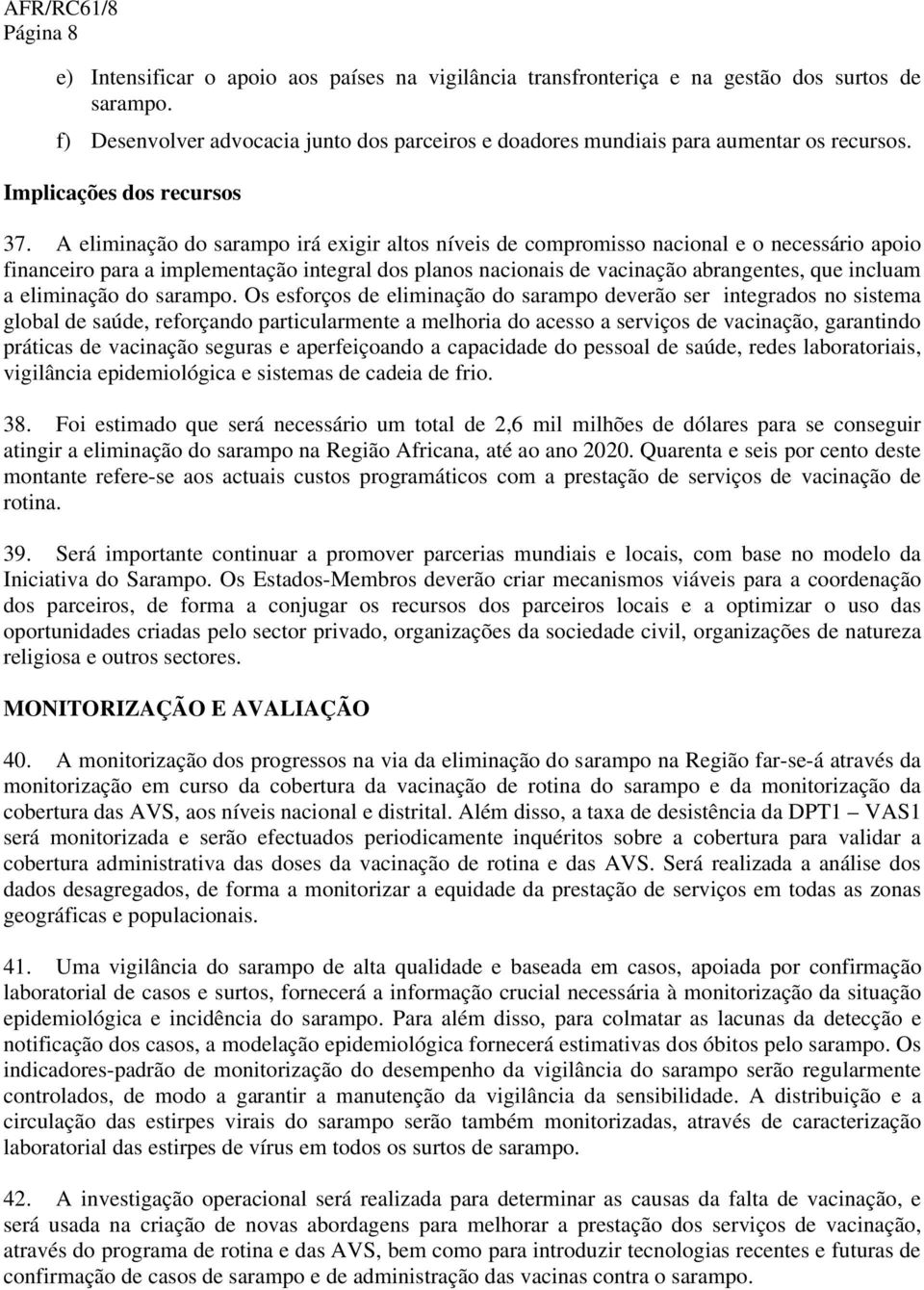 A eliminação do sarampo irá exigir altos níveis de compromisso nacional e o necessário apoio financeiro para a implementação integral dos planos nacionais de vacinação abrangentes, que incluam a