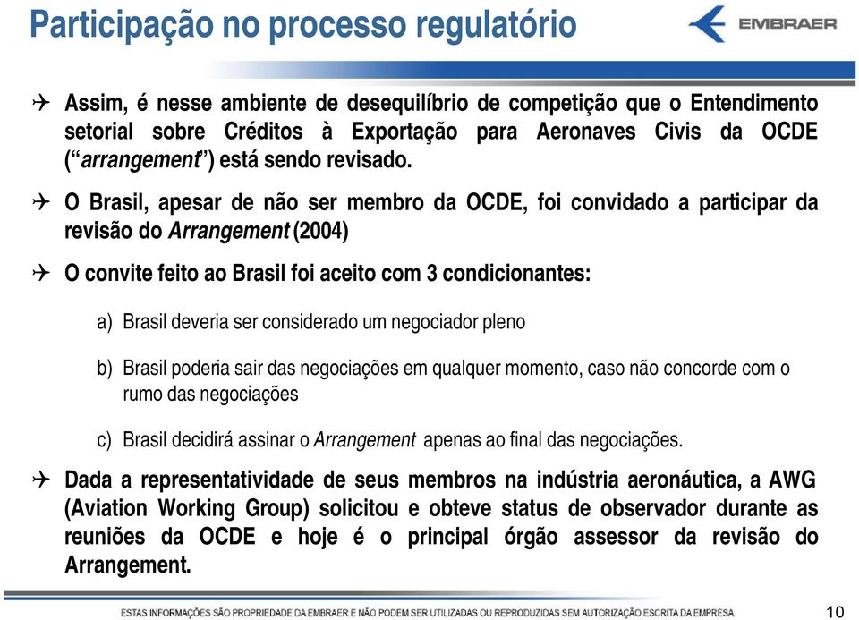 O Brasil, apesar de não ser membro da OCDE, foi convidado a participar da revisão do Arrangement (2004) O convite feito ao Brasil foi aceito com 3 condicionantes: a) Brasil deveria ser considerado um