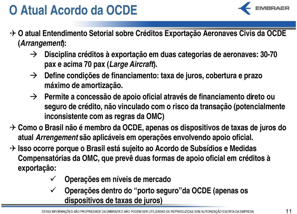 Permite a concessão de apoio oficial através de financiamento direto ou seguro de crédito, não vinculado com o risco da transação (potencialmente inconsistente com as regras da OMC) Como o Brasil não