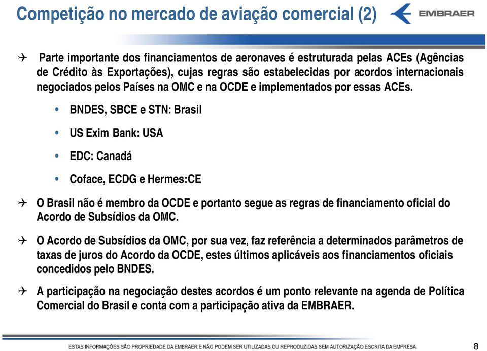 BNDES, SBCE e STN: Brasil US Exim Bank: USA EDC: Canadá Coface, ECDG e Hermes:CE O Brasil não é membro da OCDE e portanto segue as regras de financiamento oficial do Acordo de Subsídios da OMC.