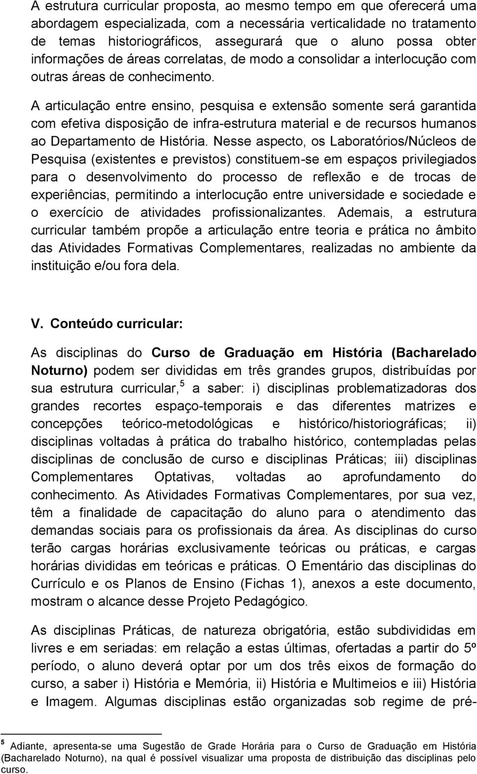 A articulação entre ensino, pesquisa e extensão somente será garantida com efetiva disposição de infra-estrutura material e de recursos humanos ao Departamento de História.