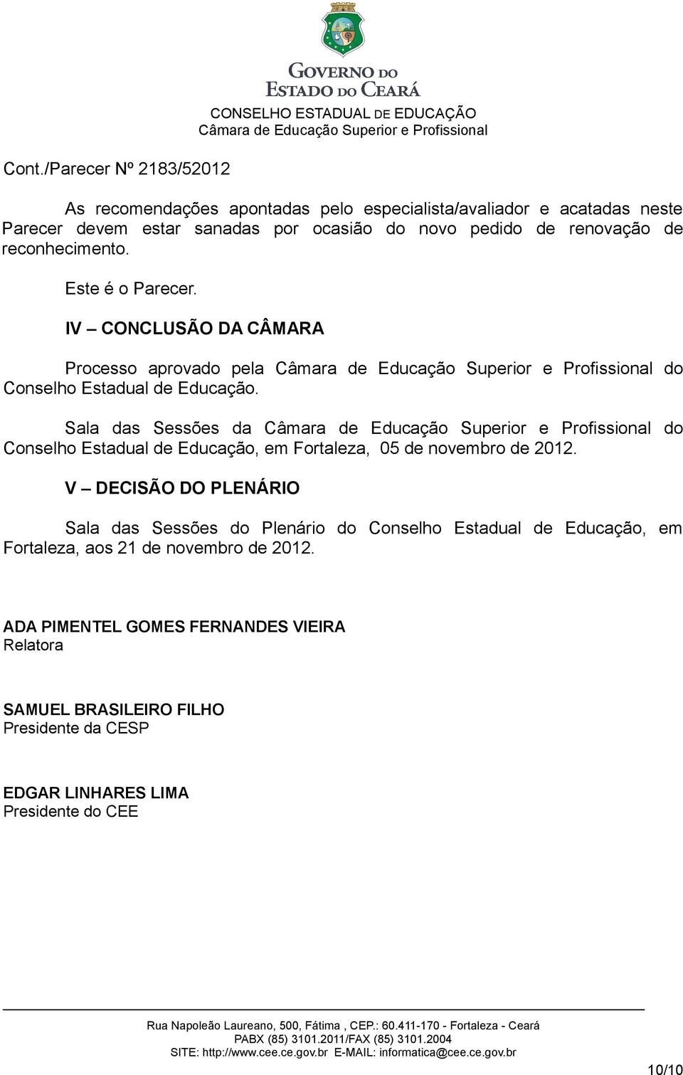 Sala das Sessões da do Conselho Estadual de Educação, em Fortaleza, 05 de novembro de 2012.