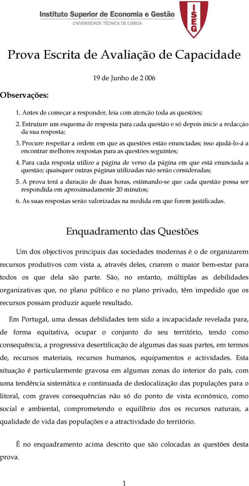 Procure respeitar a ordem em que as questões estão enunciadas; isso ajudá-lo-á a encontrar melhores respostas para as questões seguintes; 4.