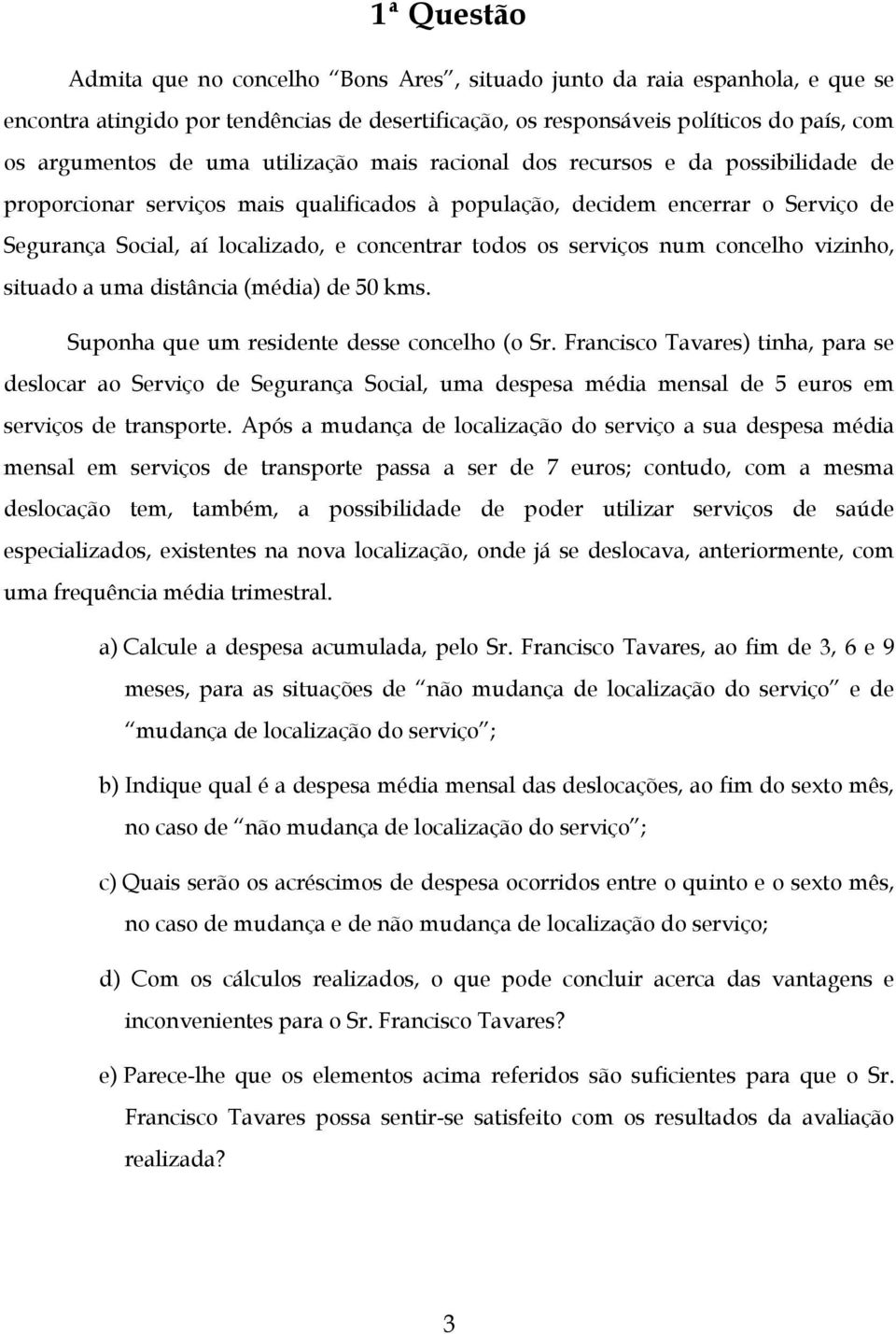 serviços num concelho vizinho, situado a uma distância (média) de 50 kms. Suponha que um residente desse concelho (o Sr.