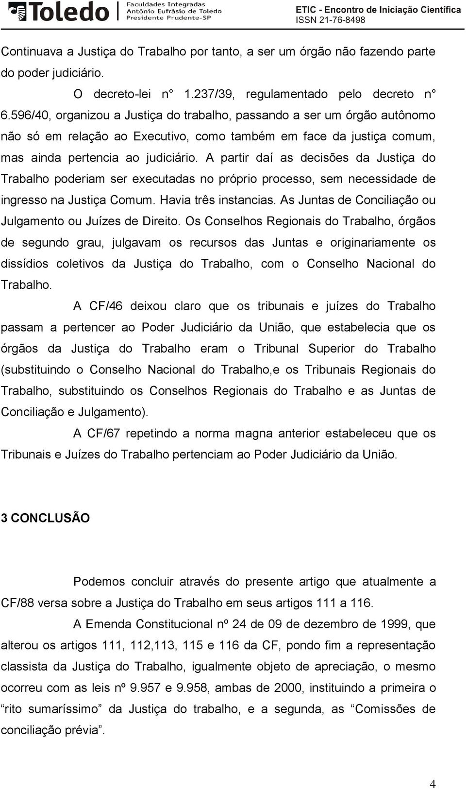 A partir daí as decisões da Justiça do Trabalho poderiam ser executadas no próprio processo, sem necessidade de ingresso na Justiça Comum. Havia três instancias.