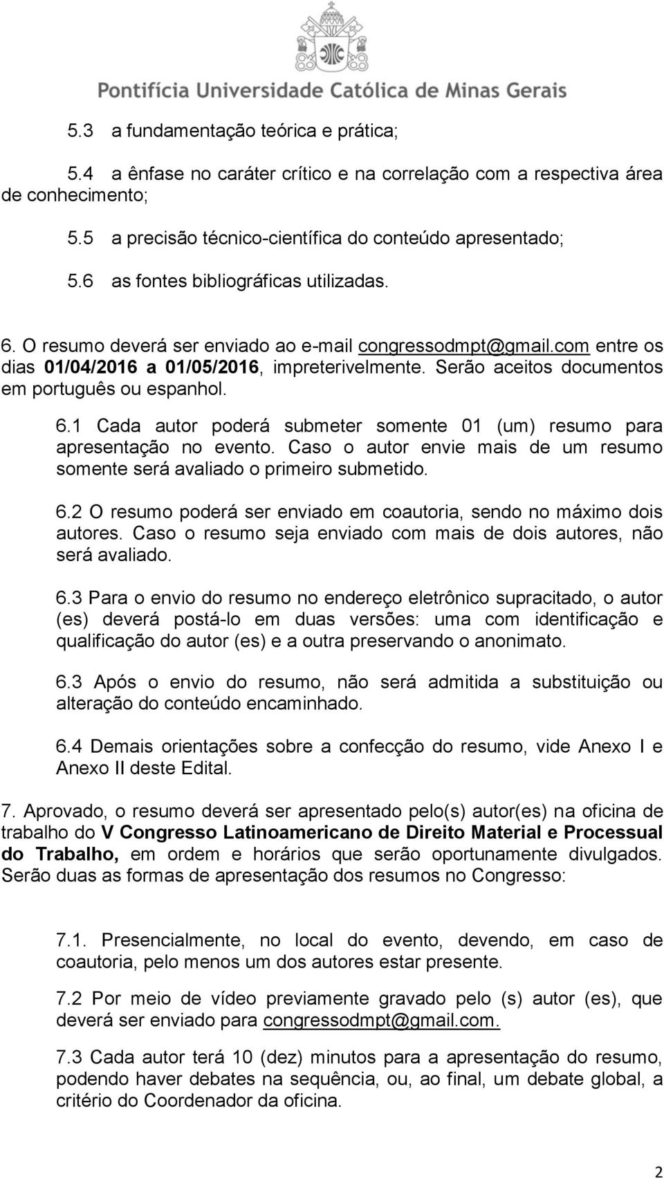 Serão aceitos documentos em português ou espanhol. 6.1 Cada autor poderá submeter somente 01 (um) resumo para apresentação no evento.