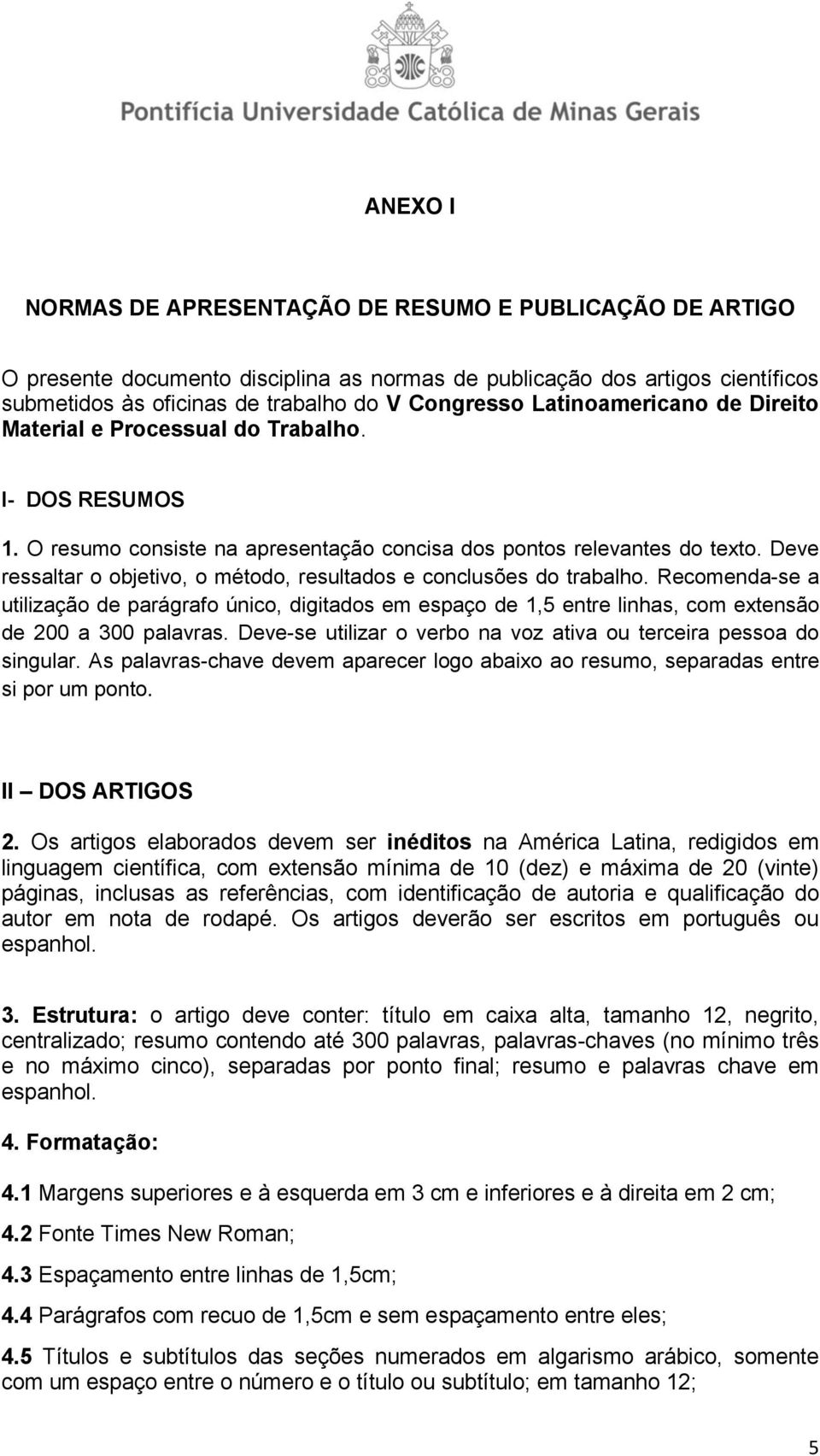 Deve ressaltar o objetivo, o método, resultados e conclusões do trabalho. Recomenda-se a utilização de parágrafo único, digitados em espaço de 1,5 entre linhas, com extensão de 200 a 300 palavras.