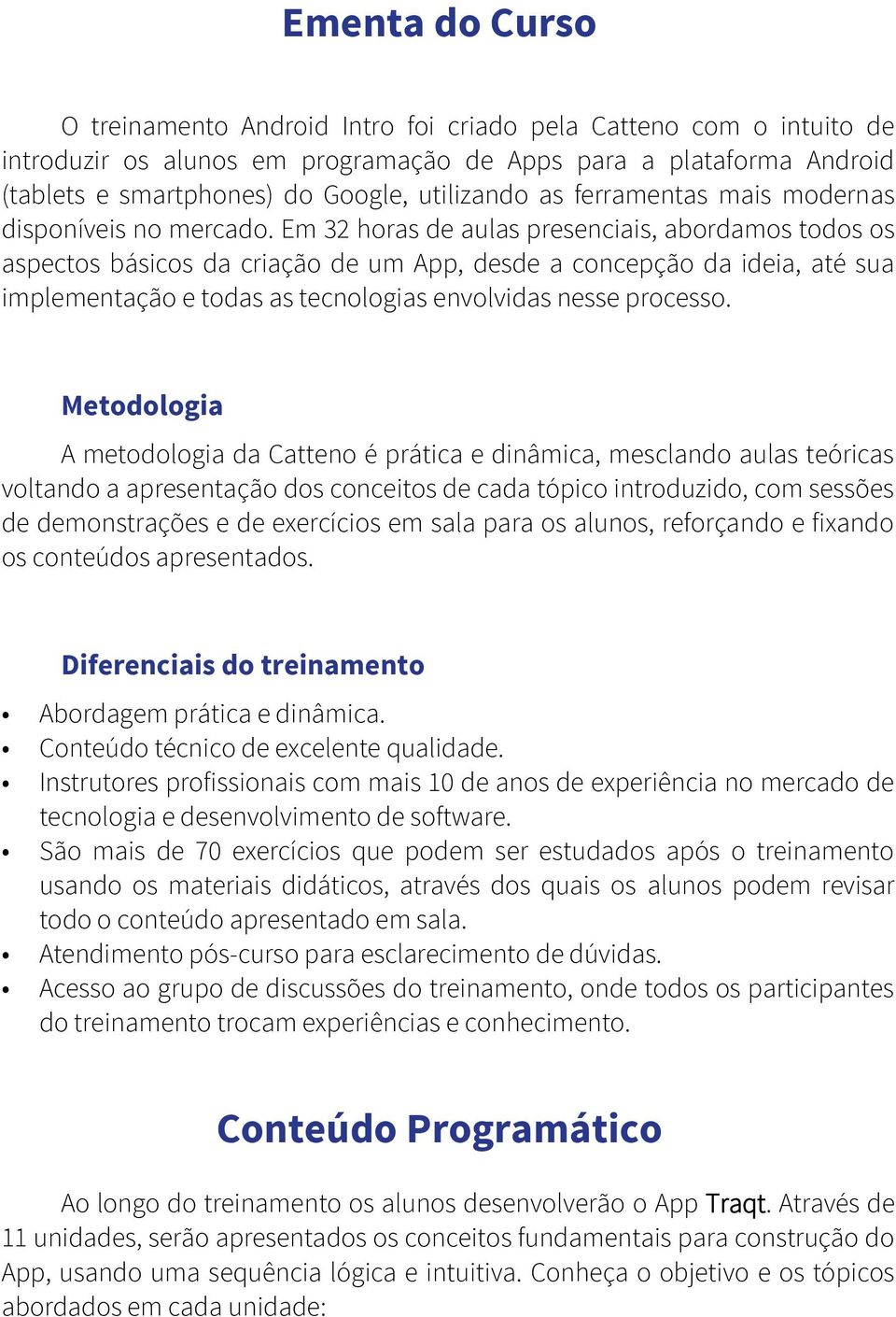 Em 32 horas de aulas presenciais, abordamos todos os aspectos básicos da criação de um App, desde a concepção da ideia, até sua implementação e todas as tecnologias envolvidas nesse processo.